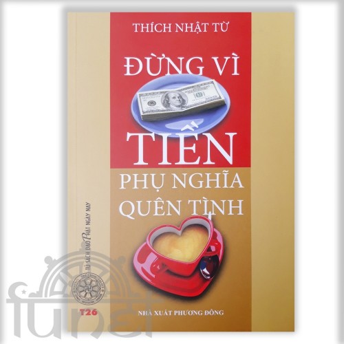 Đừng Vì Tiền Phụ Nghĩa Quên Tình - Thích Nhật Từ (Đạo Phật Ngày Nay)